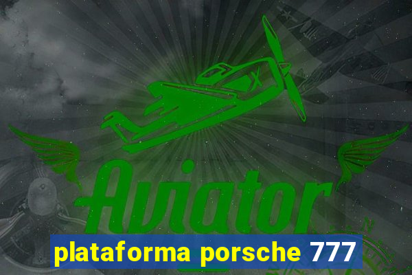 plataforma porsche 777